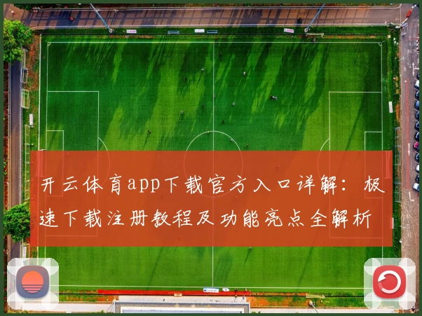 开云体育app下载官方入口详解：极速下载注册教程及功能亮点全解析