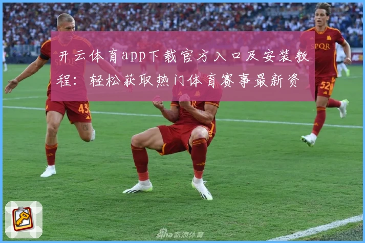 开云体育app下载官方入口及安装教程：轻松获取热门体育赛事最新资讯