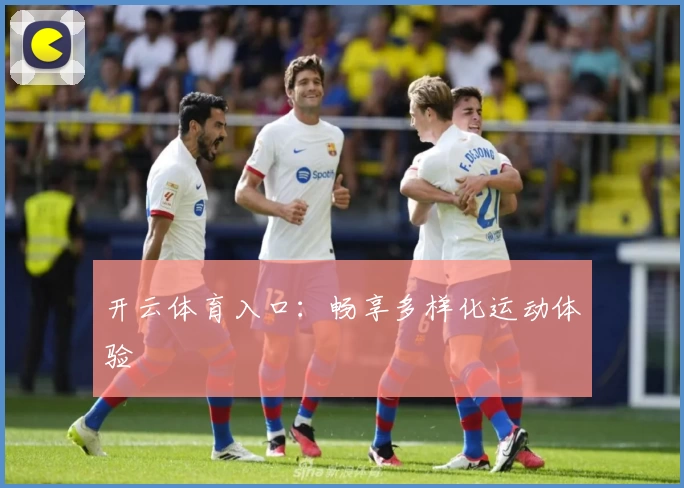 开云体育入口:畅享多样化运动体验