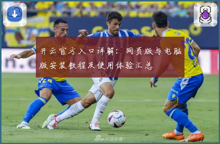 开云官方入口详解：网页版与电脑版安装教程及使用体验汇总