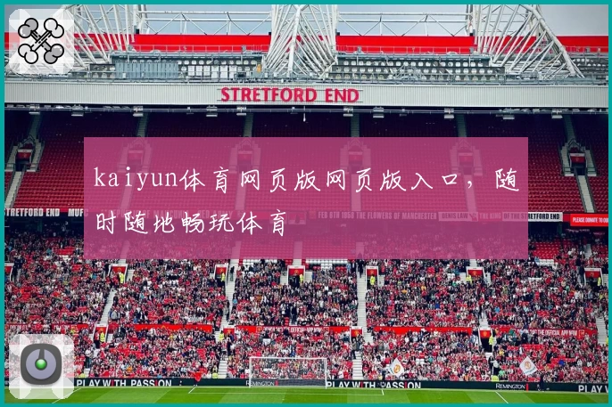 kaiyun体育网页版网页版入口，随时随地畅玩体育