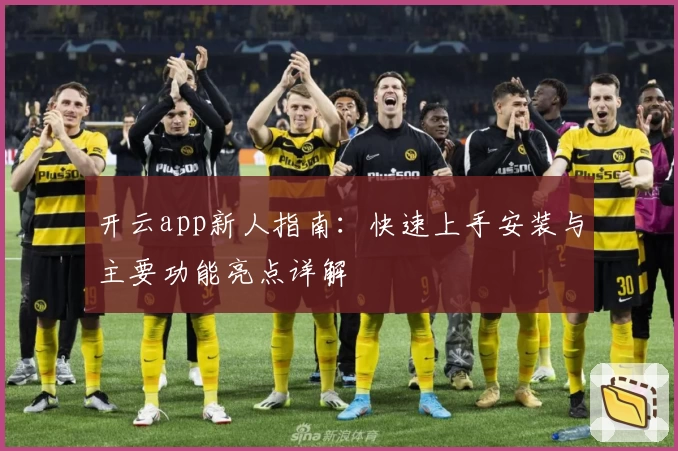 开云app新人指南：快速上手安装与主要功能亮点详解