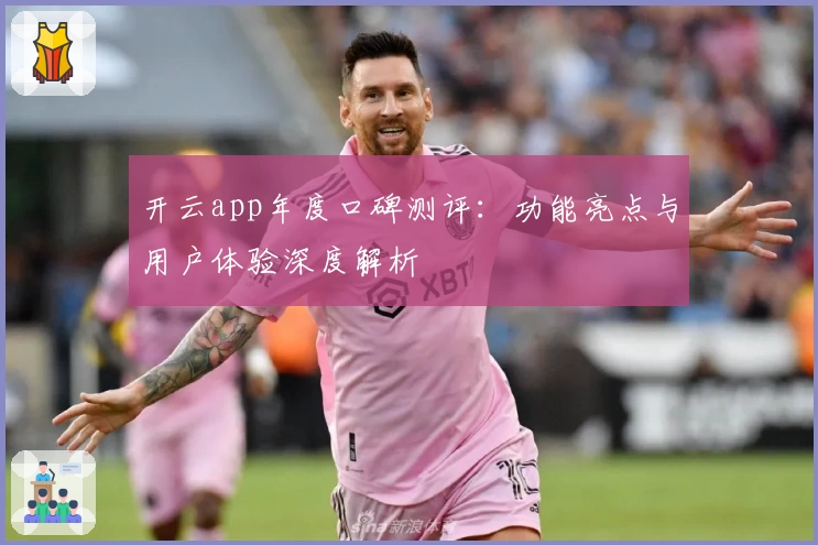 开云app年度口碑测评：功能亮点与用户体验深度解析